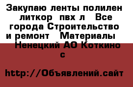 Закупаю ленты полилен, литкор, пвх-л - Все города Строительство и ремонт » Материалы   . Ненецкий АО,Коткино с.